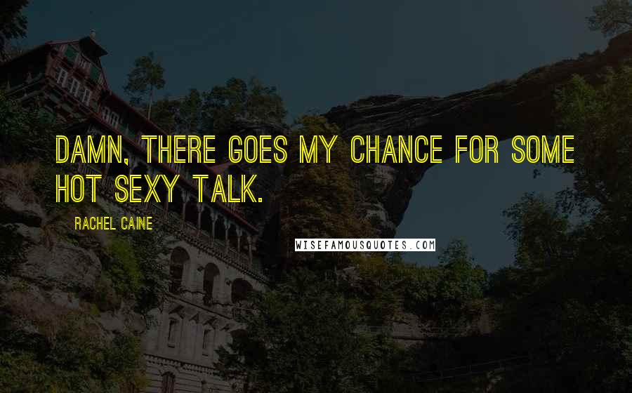 Rachel Caine Quotes: Damn, there goes my chance for some hot sexy talk.