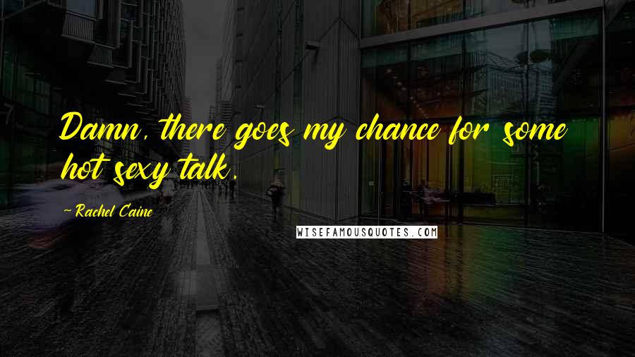 Rachel Caine Quotes: Damn, there goes my chance for some hot sexy talk.