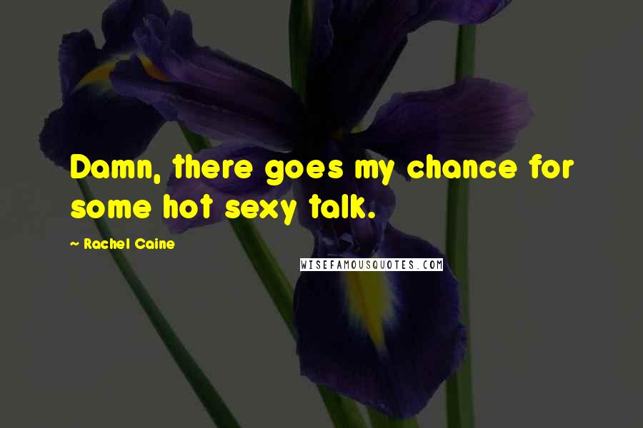 Rachel Caine Quotes: Damn, there goes my chance for some hot sexy talk.