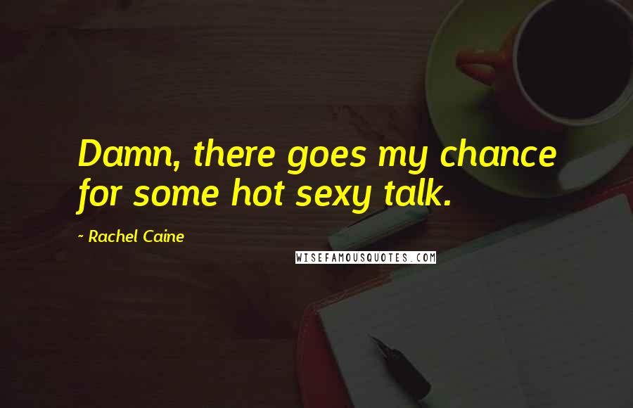 Rachel Caine Quotes: Damn, there goes my chance for some hot sexy talk.