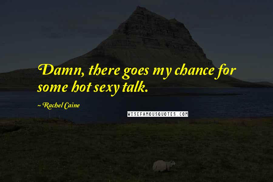 Rachel Caine Quotes: Damn, there goes my chance for some hot sexy talk.