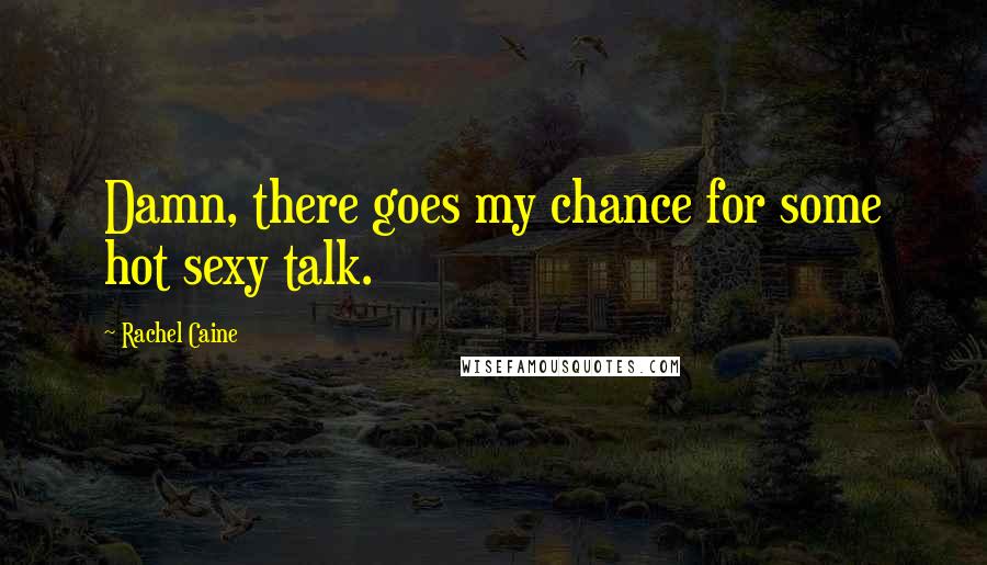 Rachel Caine Quotes: Damn, there goes my chance for some hot sexy talk.