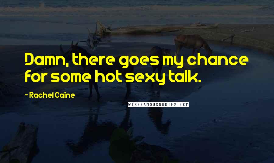 Rachel Caine Quotes: Damn, there goes my chance for some hot sexy talk.