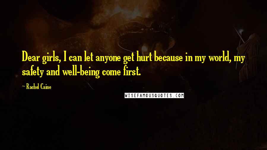 Rachel Caine Quotes: Dear girls, I can let anyone get hurt because in my world, my safety and well-being come first.