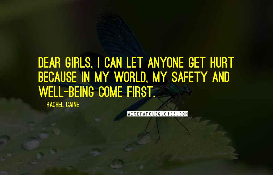 Rachel Caine Quotes: Dear girls, I can let anyone get hurt because in my world, my safety and well-being come first.