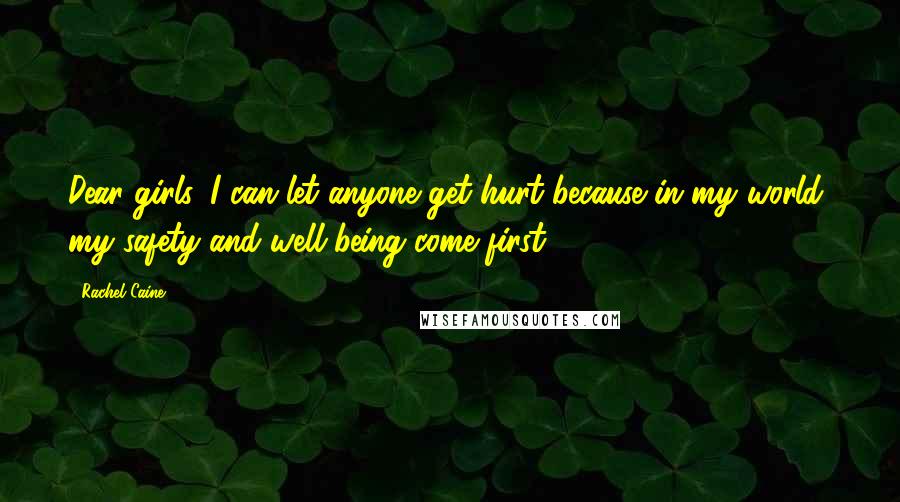 Rachel Caine Quotes: Dear girls, I can let anyone get hurt because in my world, my safety and well-being come first.