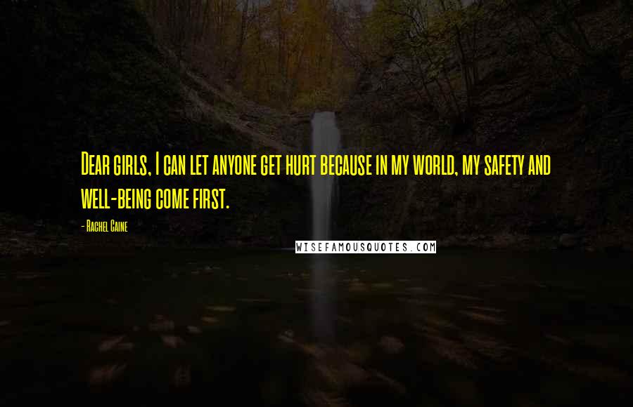 Rachel Caine Quotes: Dear girls, I can let anyone get hurt because in my world, my safety and well-being come first.