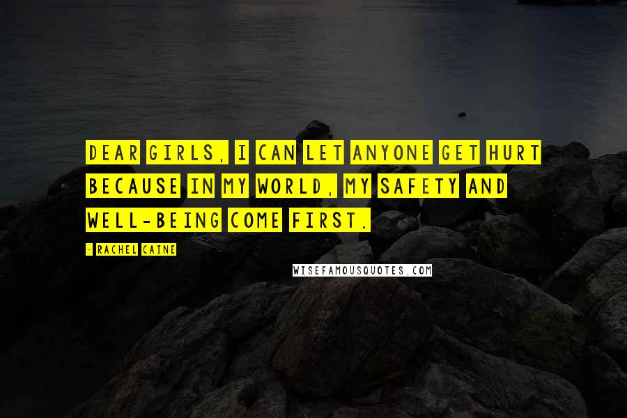 Rachel Caine Quotes: Dear girls, I can let anyone get hurt because in my world, my safety and well-being come first.