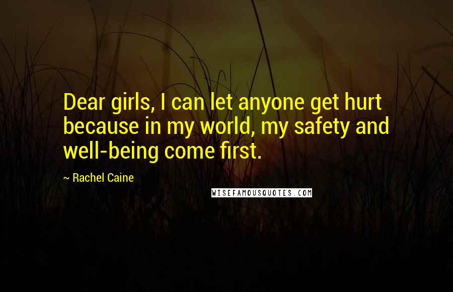 Rachel Caine Quotes: Dear girls, I can let anyone get hurt because in my world, my safety and well-being come first.