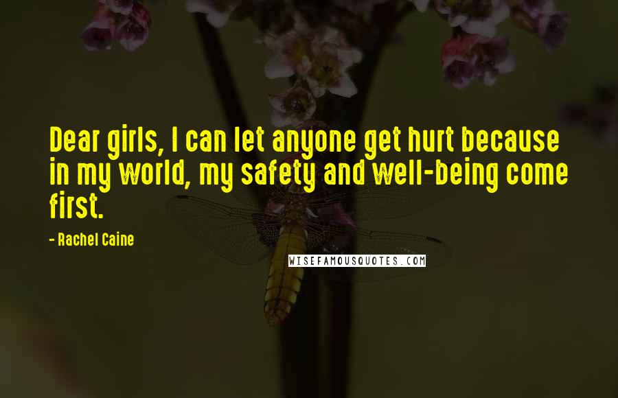 Rachel Caine Quotes: Dear girls, I can let anyone get hurt because in my world, my safety and well-being come first.