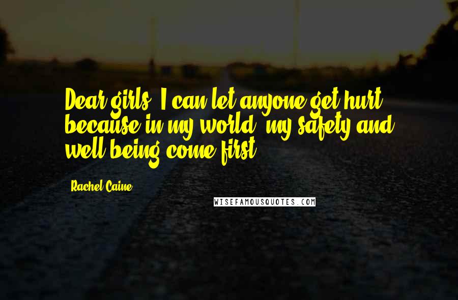 Rachel Caine Quotes: Dear girls, I can let anyone get hurt because in my world, my safety and well-being come first.