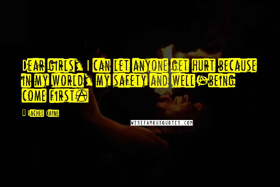 Rachel Caine Quotes: Dear girls, I can let anyone get hurt because in my world, my safety and well-being come first.
