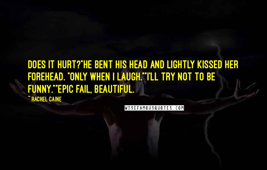 Rachel Caine Quotes: Does it hurt?"He bent his head and lightly kissed her forehead. "Only when I laugh.""I'll try not to be funny.""Epic fail, beautiful.