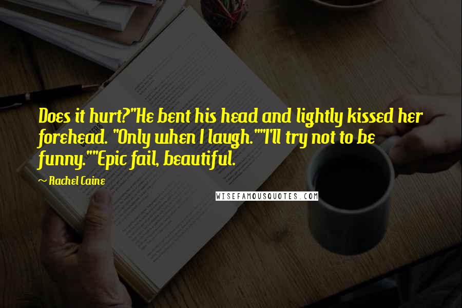 Rachel Caine Quotes: Does it hurt?"He bent his head and lightly kissed her forehead. "Only when I laugh.""I'll try not to be funny.""Epic fail, beautiful.