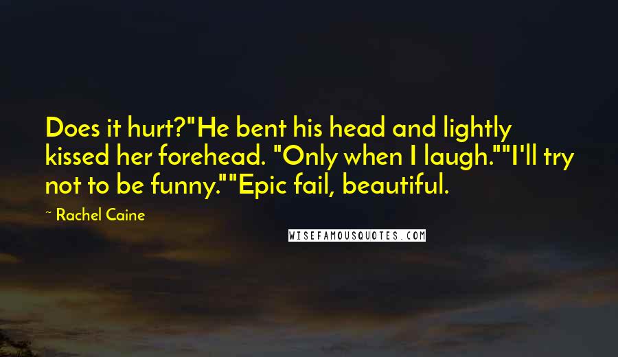 Rachel Caine Quotes: Does it hurt?"He bent his head and lightly kissed her forehead. "Only when I laugh.""I'll try not to be funny.""Epic fail, beautiful.