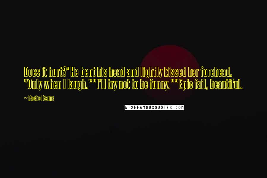 Rachel Caine Quotes: Does it hurt?"He bent his head and lightly kissed her forehead. "Only when I laugh.""I'll try not to be funny.""Epic fail, beautiful.