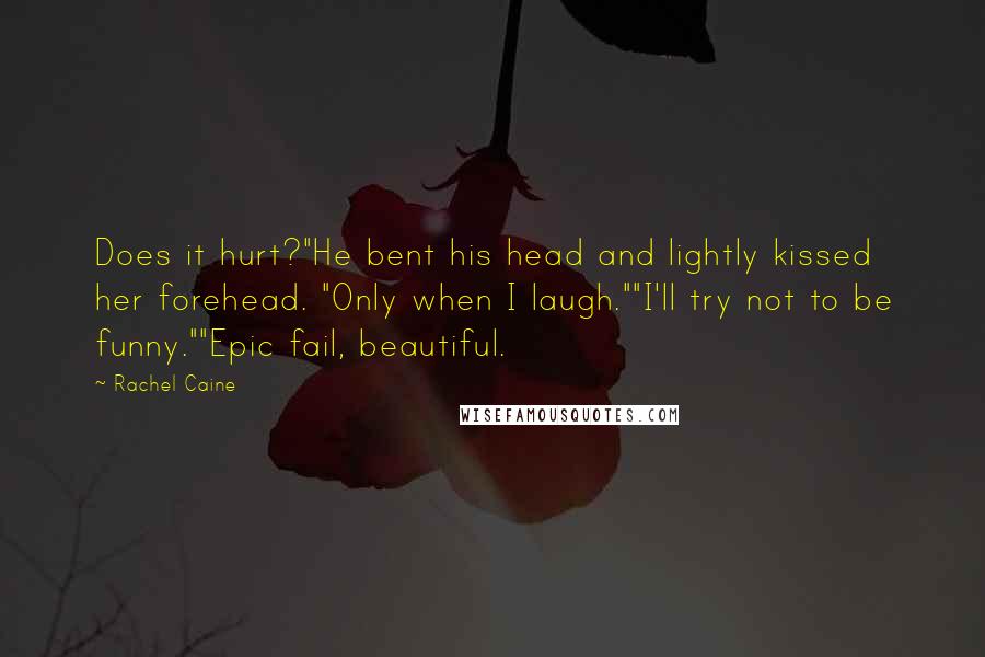 Rachel Caine Quotes: Does it hurt?"He bent his head and lightly kissed her forehead. "Only when I laugh.""I'll try not to be funny.""Epic fail, beautiful.