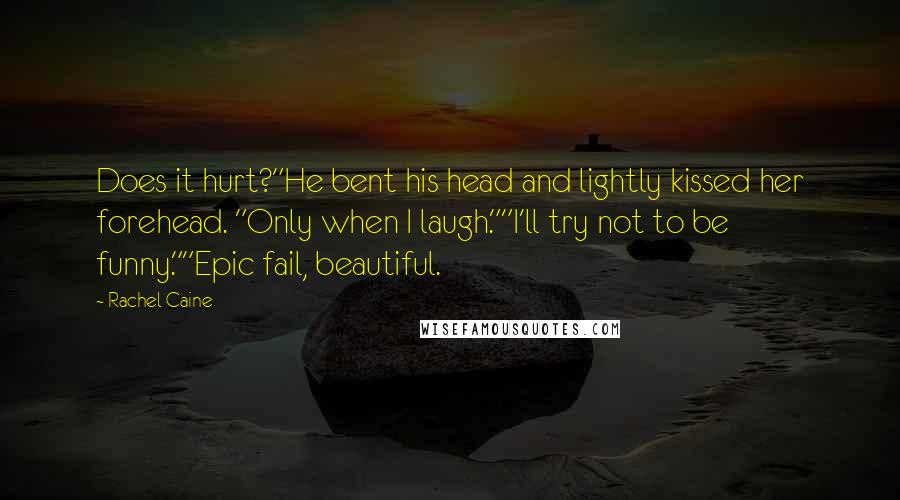 Rachel Caine Quotes: Does it hurt?"He bent his head and lightly kissed her forehead. "Only when I laugh.""I'll try not to be funny.""Epic fail, beautiful.