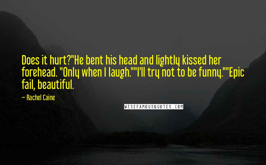 Rachel Caine Quotes: Does it hurt?"He bent his head and lightly kissed her forehead. "Only when I laugh.""I'll try not to be funny.""Epic fail, beautiful.