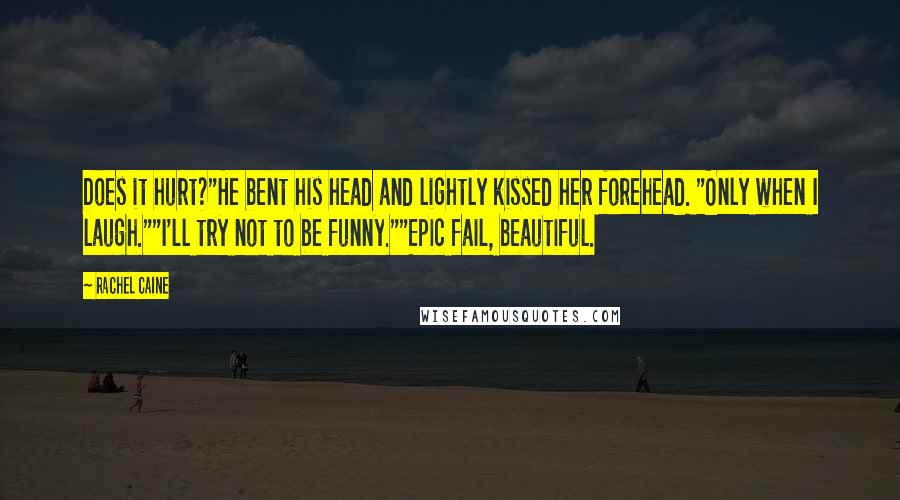 Rachel Caine Quotes: Does it hurt?"He bent his head and lightly kissed her forehead. "Only when I laugh.""I'll try not to be funny.""Epic fail, beautiful.