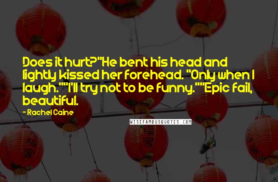 Rachel Caine Quotes: Does it hurt?"He bent his head and lightly kissed her forehead. "Only when I laugh.""I'll try not to be funny.""Epic fail, beautiful.