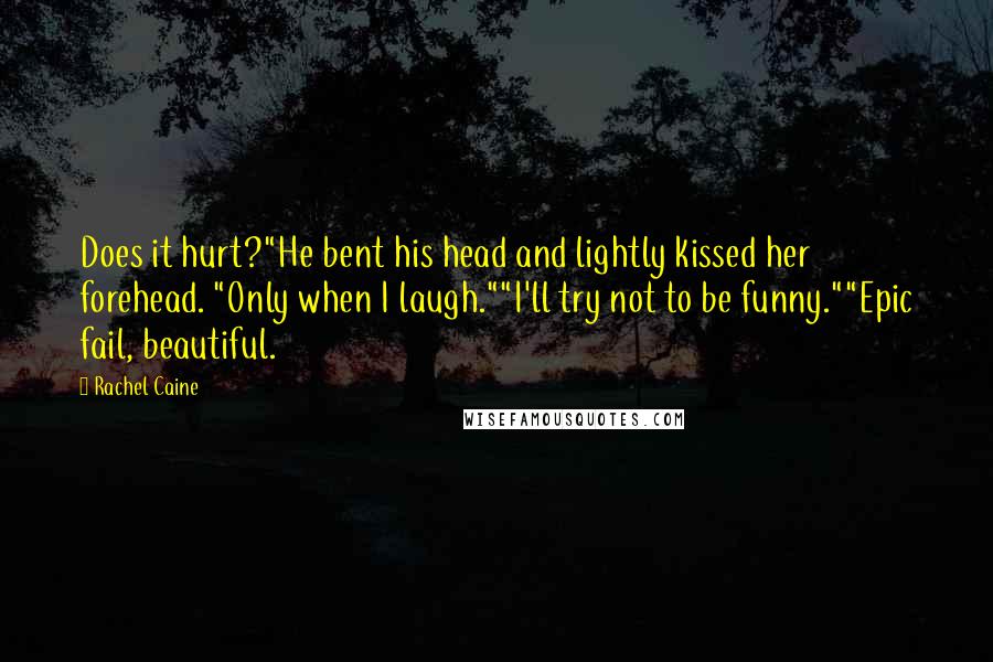 Rachel Caine Quotes: Does it hurt?"He bent his head and lightly kissed her forehead. "Only when I laugh.""I'll try not to be funny.""Epic fail, beautiful.