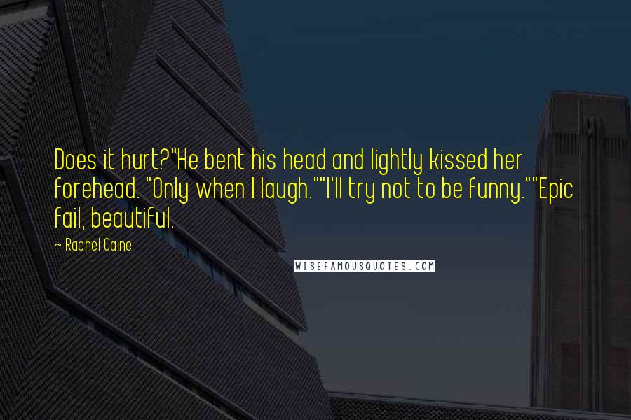 Rachel Caine Quotes: Does it hurt?"He bent his head and lightly kissed her forehead. "Only when I laugh.""I'll try not to be funny.""Epic fail, beautiful.