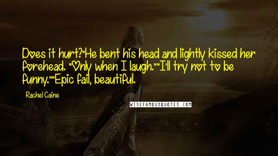 Rachel Caine Quotes: Does it hurt?"He bent his head and lightly kissed her forehead. "Only when I laugh.""I'll try not to be funny.""Epic fail, beautiful.