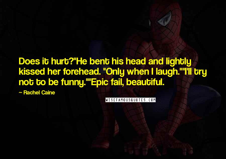 Rachel Caine Quotes: Does it hurt?"He bent his head and lightly kissed her forehead. "Only when I laugh.""I'll try not to be funny.""Epic fail, beautiful.