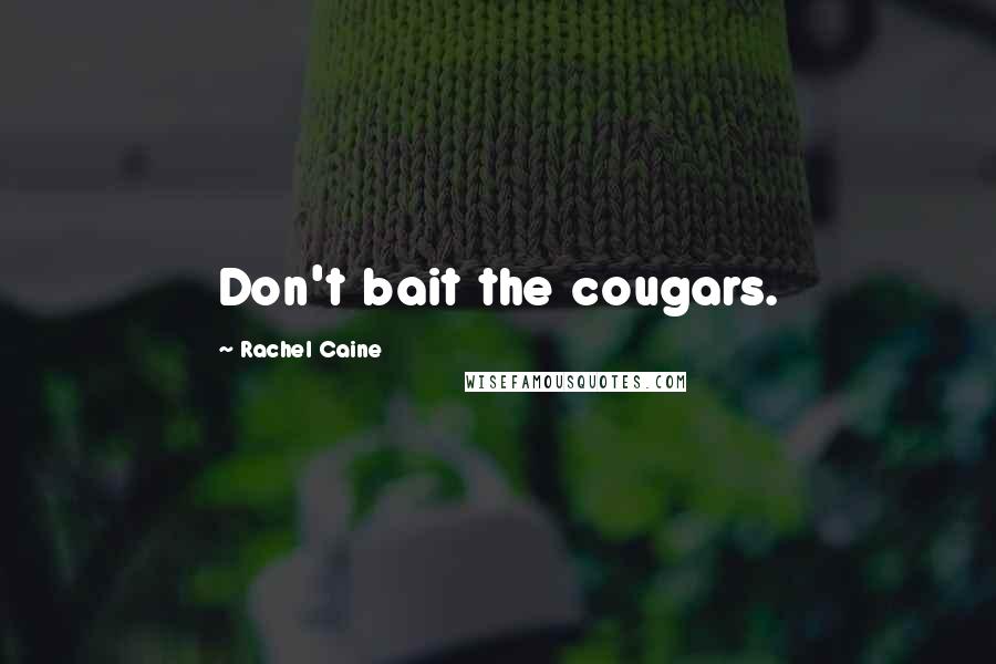 Rachel Caine Quotes: Don't bait the cougars.