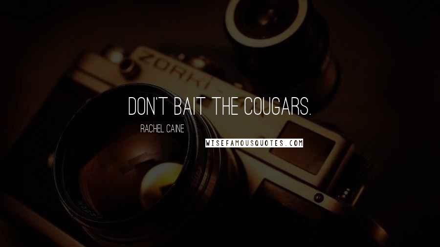 Rachel Caine Quotes: Don't bait the cougars.