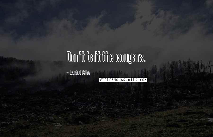 Rachel Caine Quotes: Don't bait the cougars.