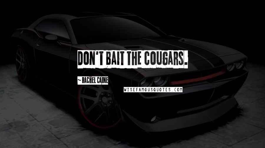 Rachel Caine Quotes: Don't bait the cougars.