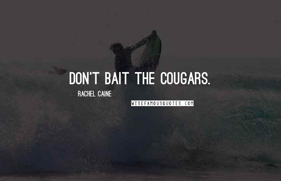 Rachel Caine Quotes: Don't bait the cougars.