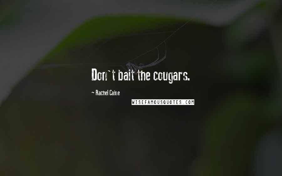 Rachel Caine Quotes: Don't bait the cougars.