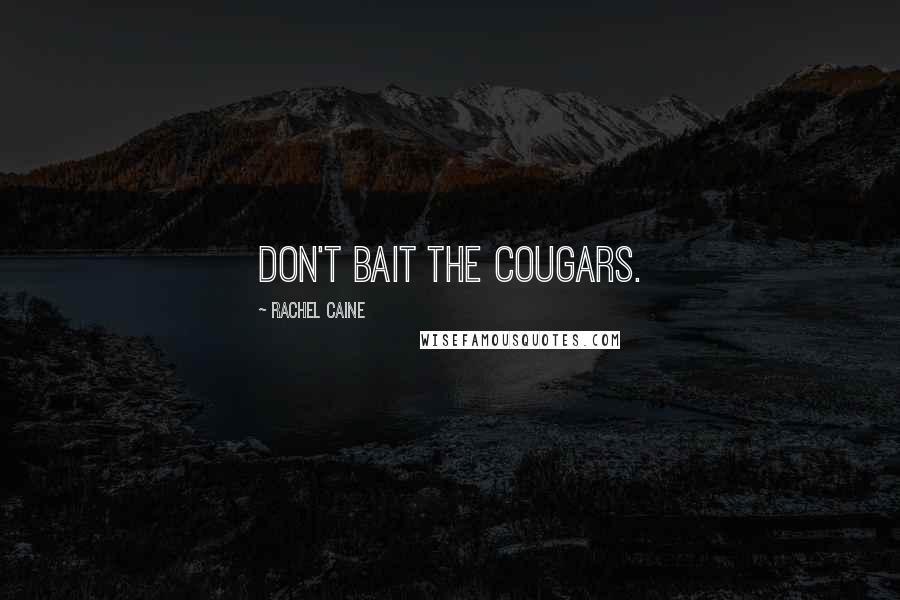 Rachel Caine Quotes: Don't bait the cougars.