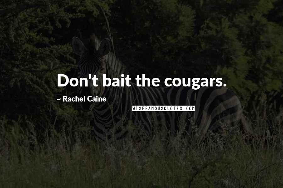 Rachel Caine Quotes: Don't bait the cougars.