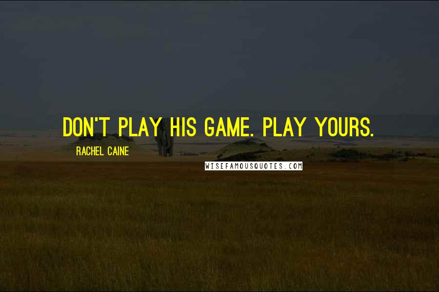 Rachel Caine Quotes: Don't play his game. Play yours.