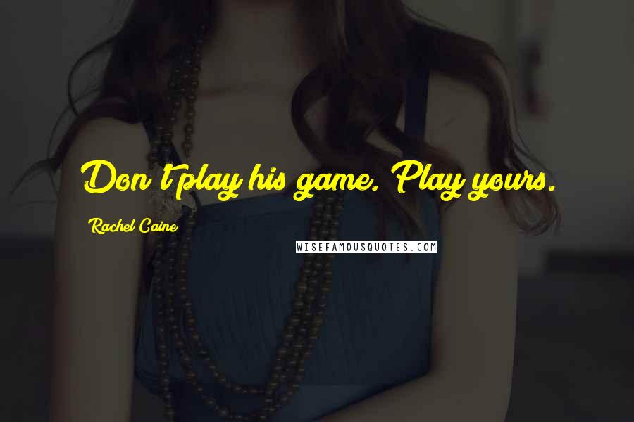 Rachel Caine Quotes: Don't play his game. Play yours.