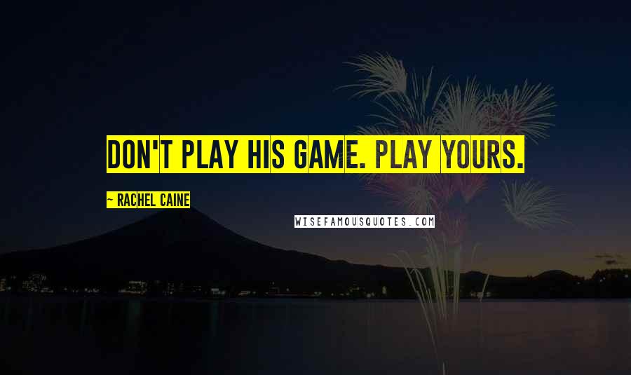 Rachel Caine Quotes: Don't play his game. Play yours.