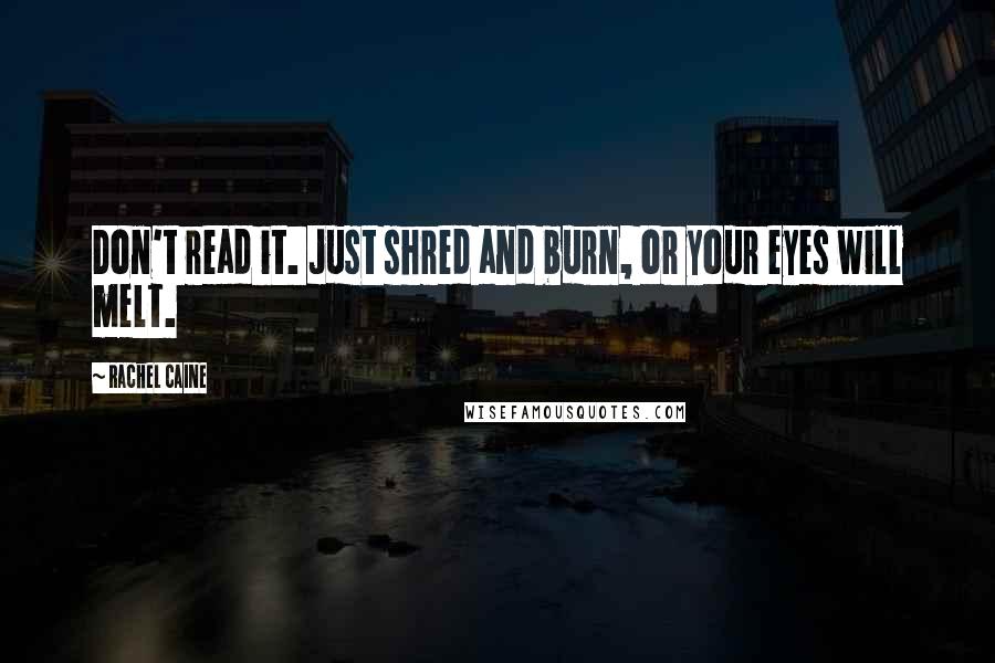 Rachel Caine Quotes: Don't read it. Just shred and burn, or your eyes will melt.