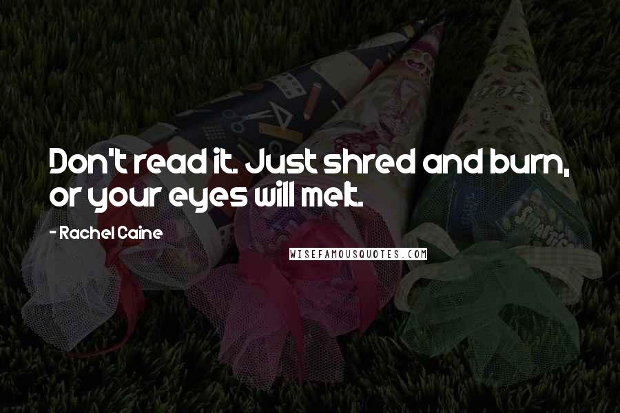Rachel Caine Quotes: Don't read it. Just shred and burn, or your eyes will melt.