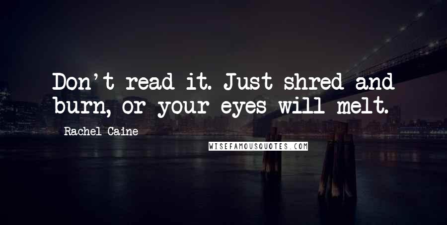 Rachel Caine Quotes: Don't read it. Just shred and burn, or your eyes will melt.