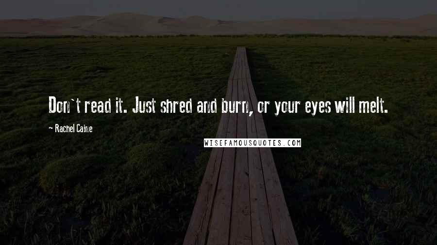 Rachel Caine Quotes: Don't read it. Just shred and burn, or your eyes will melt.