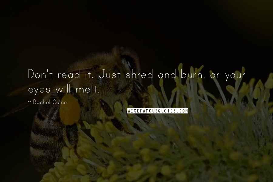 Rachel Caine Quotes: Don't read it. Just shred and burn, or your eyes will melt.