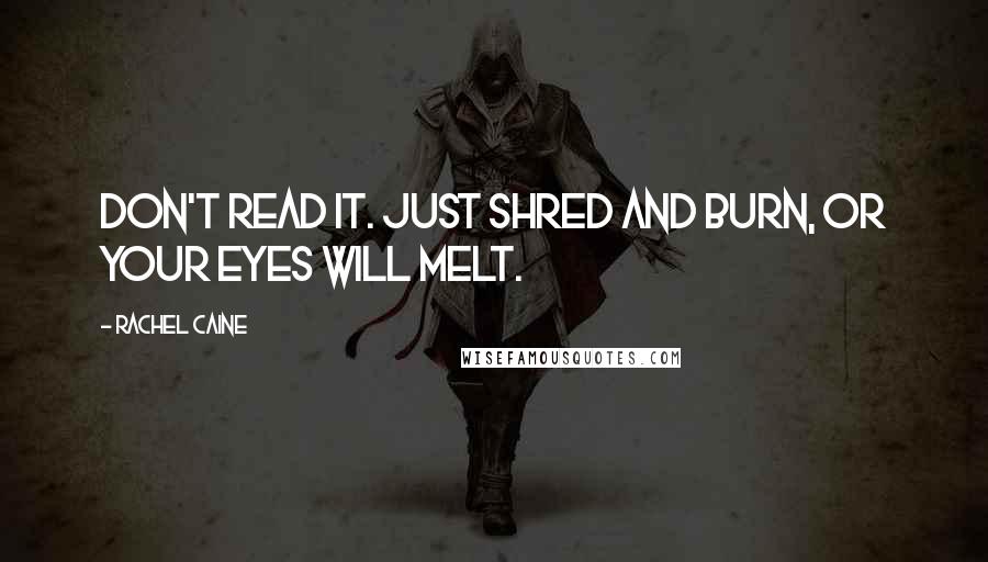 Rachel Caine Quotes: Don't read it. Just shred and burn, or your eyes will melt.