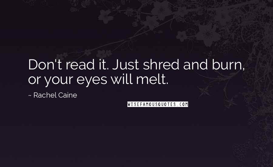 Rachel Caine Quotes: Don't read it. Just shred and burn, or your eyes will melt.