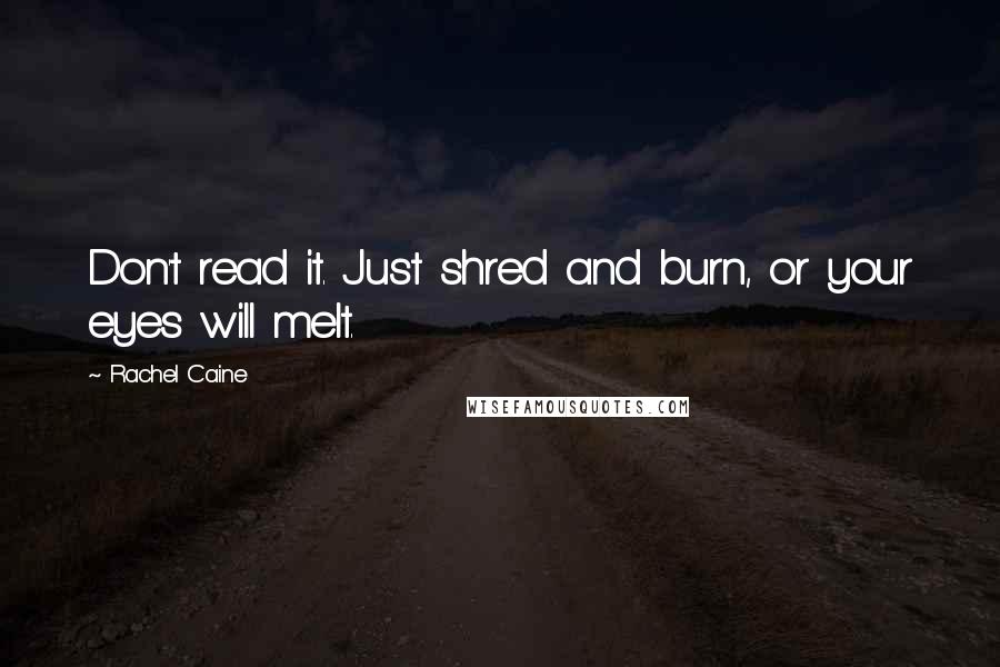 Rachel Caine Quotes: Don't read it. Just shred and burn, or your eyes will melt.