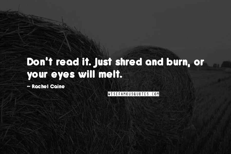 Rachel Caine Quotes: Don't read it. Just shred and burn, or your eyes will melt.