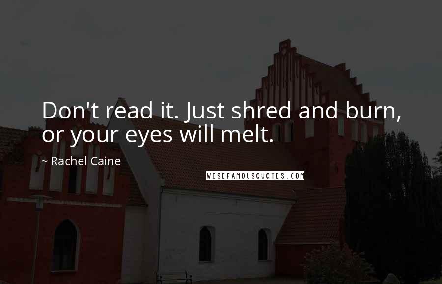 Rachel Caine Quotes: Don't read it. Just shred and burn, or your eyes will melt.